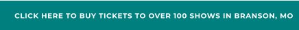 CLICK HERE TO BUY TICKETS TO OVER 100 SHOWS IN BRANSON, MO