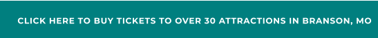 CLICK HERE TO BUY TICKETS TO OVER 30 ATTRACTIONS IN BRANSON, MO