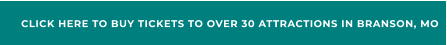 CLICK HERE TO BUY TICKETS TO OVER 30 ATTRACTIONS IN BRANSON, MO