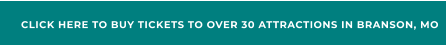 CLICK HERE TO BUY TICKETS TO OVER 30 ATTRACTIONS IN BRANSON, MO